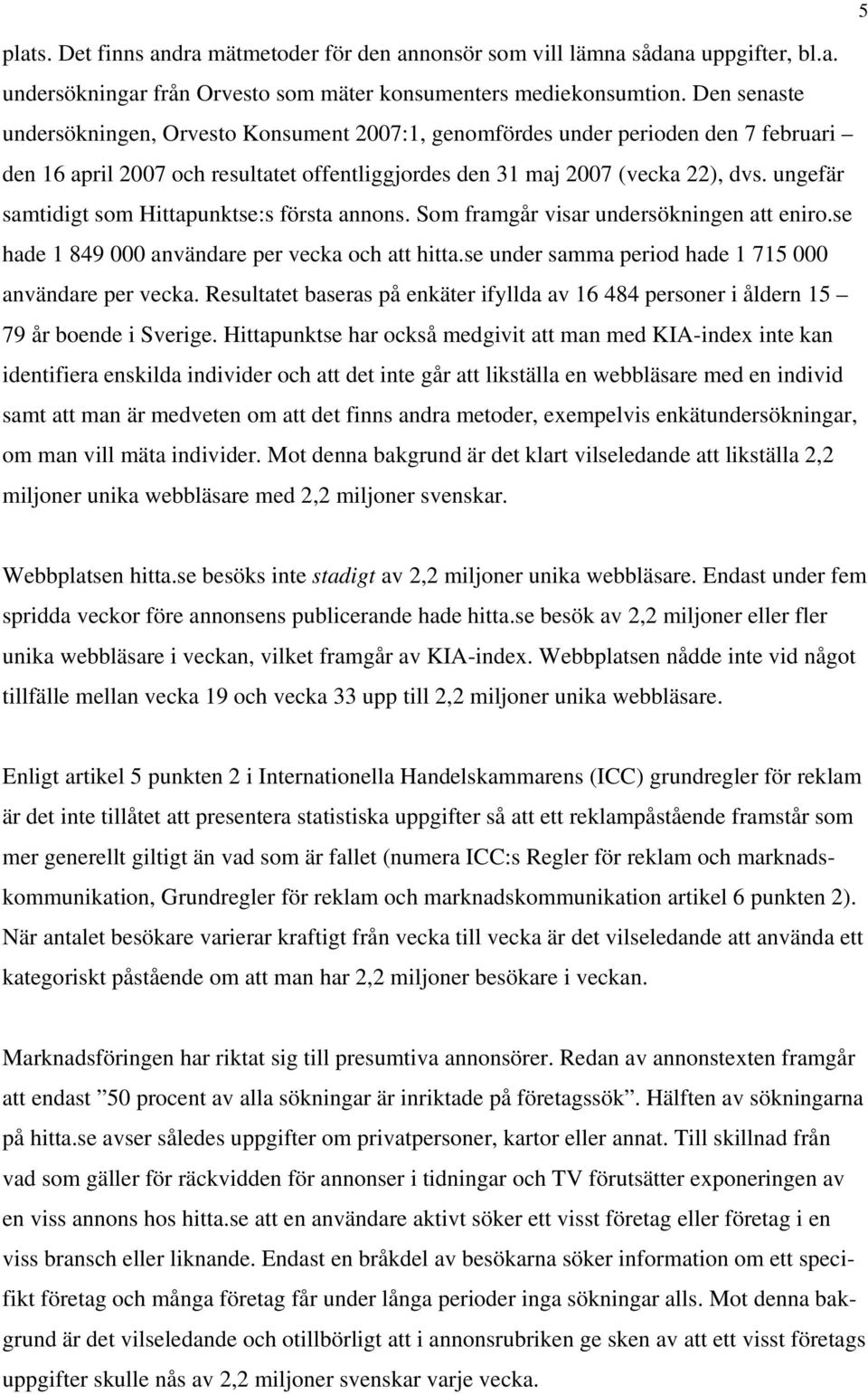 ungefär samtidigt som Hittapunktse:s första annons. Som framgår visar undersökningen att eniro.se hade 1 849 000 användare per vecka och att hitta.