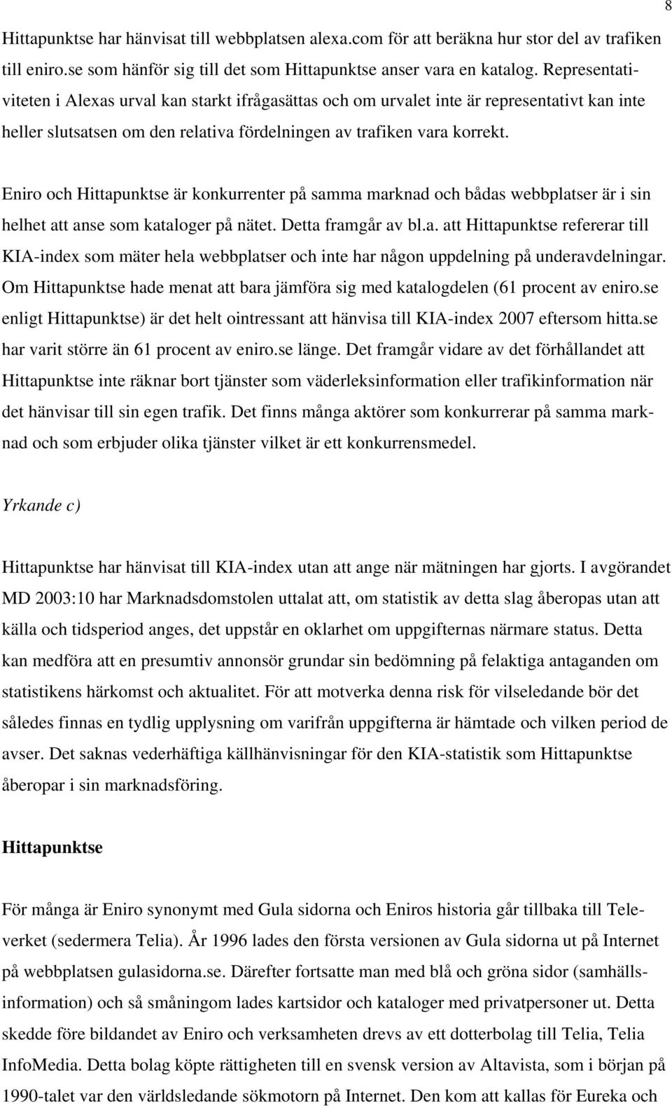 Eniro och Hittapunktse är konkurrenter på samma marknad och bådas webbplatser är i sin helhet att anse som kataloger på nätet. Detta framgår av bl.a. att Hittapunktse refererar till KIA-index som mäter hela webbplatser och inte har någon uppdelning på underavdelningar.