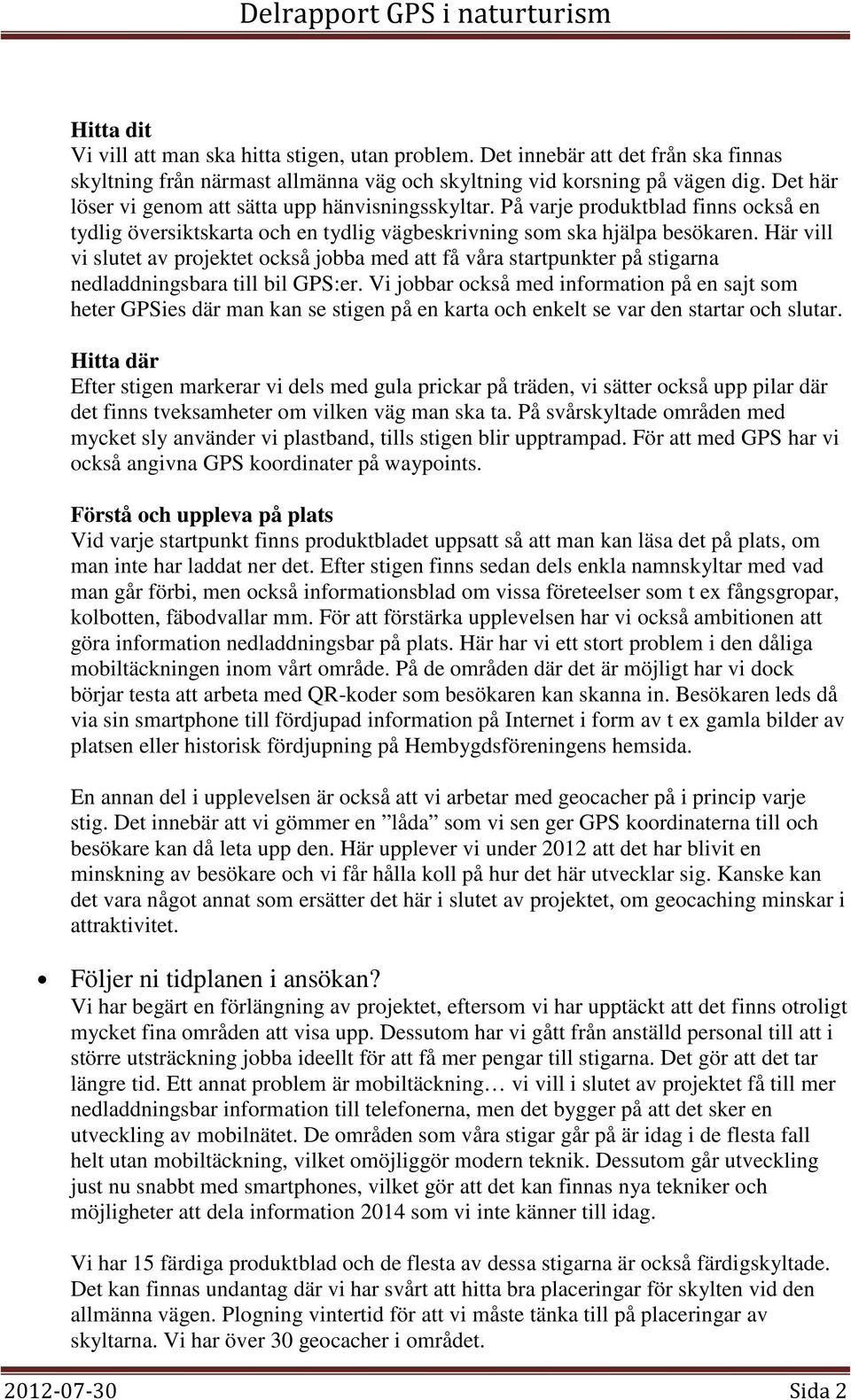 Här vill vi slutet av projektet också jobba med att få våra startpunkter på stigarna nedladdningsbara till bil GPS:er.