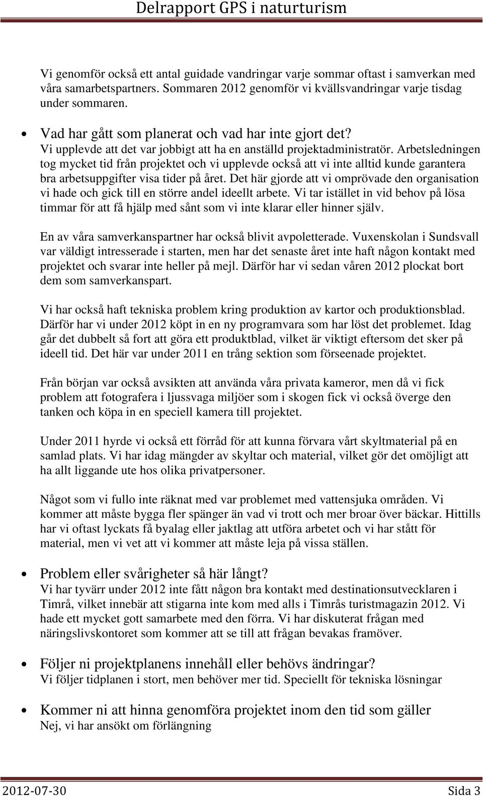 Arbetsledningen tog mycket tid från projektet och vi upplevde också att vi inte alltid kunde garantera bra arbetsuppgifter visa tider på året.