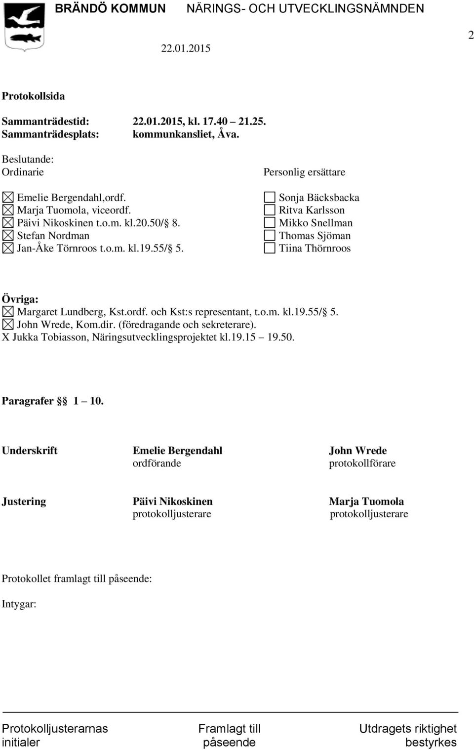 ordf. och Kst:s representant, t.o.m. kl.19.55/ 5. John Wrede, Kom.dir. (föredragande och sekreterare). X Jukka Tobiasson, Näringsutvecklingsprojektet kl.19.15 19.50. Paragrafer 1 10.