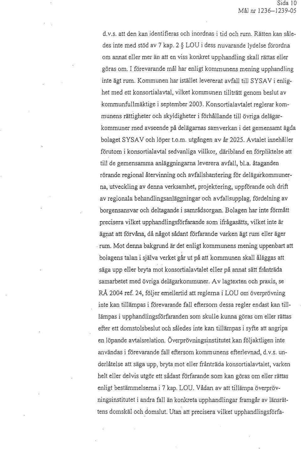 Kommunen har istället levererat avfall till SYSAVi enlighet med ett konsortialavtal, vilket kommunen tillträtt genom beslut av kommunfullmäktige i september 2003.