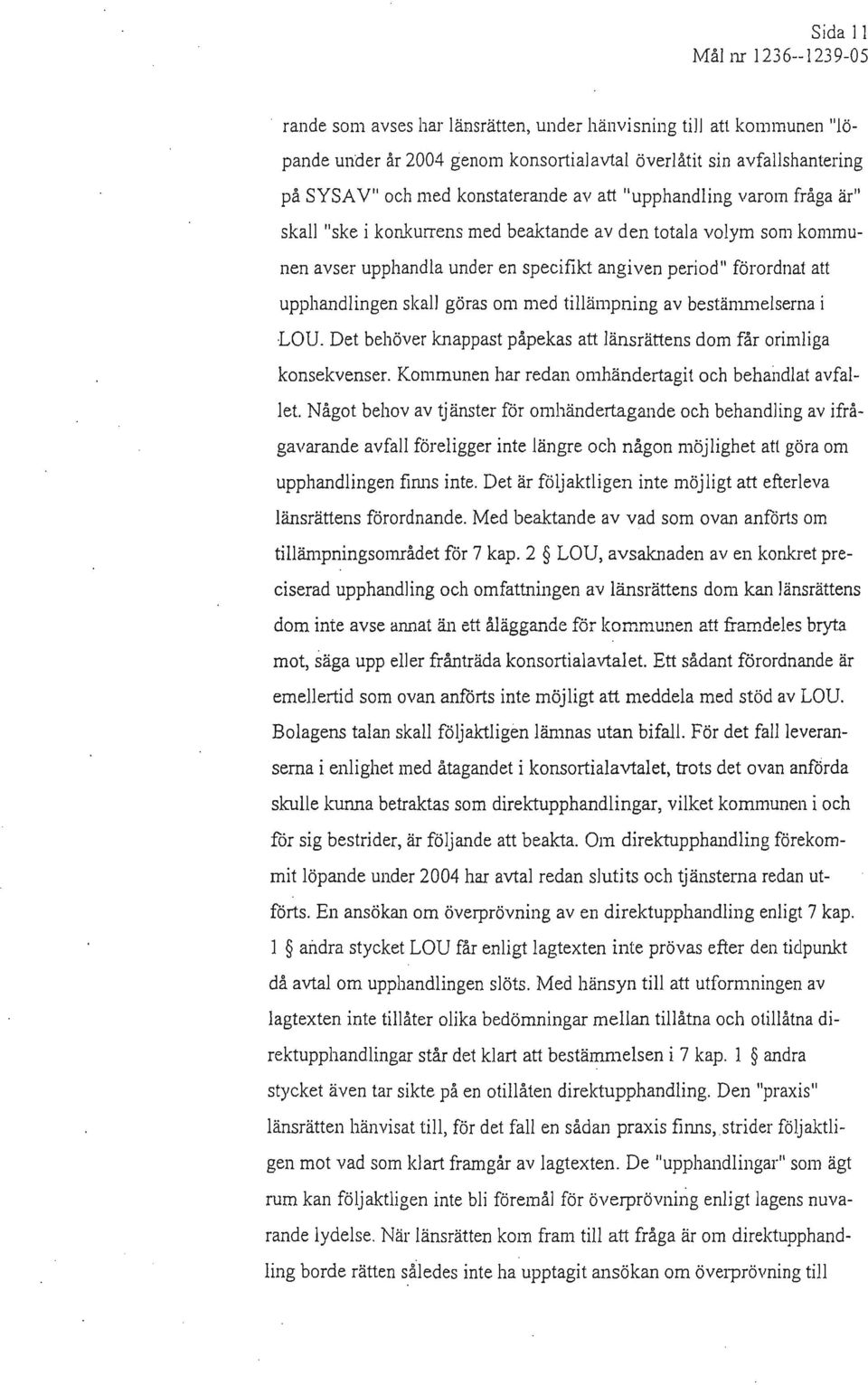 tillämpning av bestänmlelserna i LOD. Det behöver knappast påpekas att länsrättens dom får orimliga konsekvenser. Kommunen har redan omhändertagit och behaildlat avfallet.