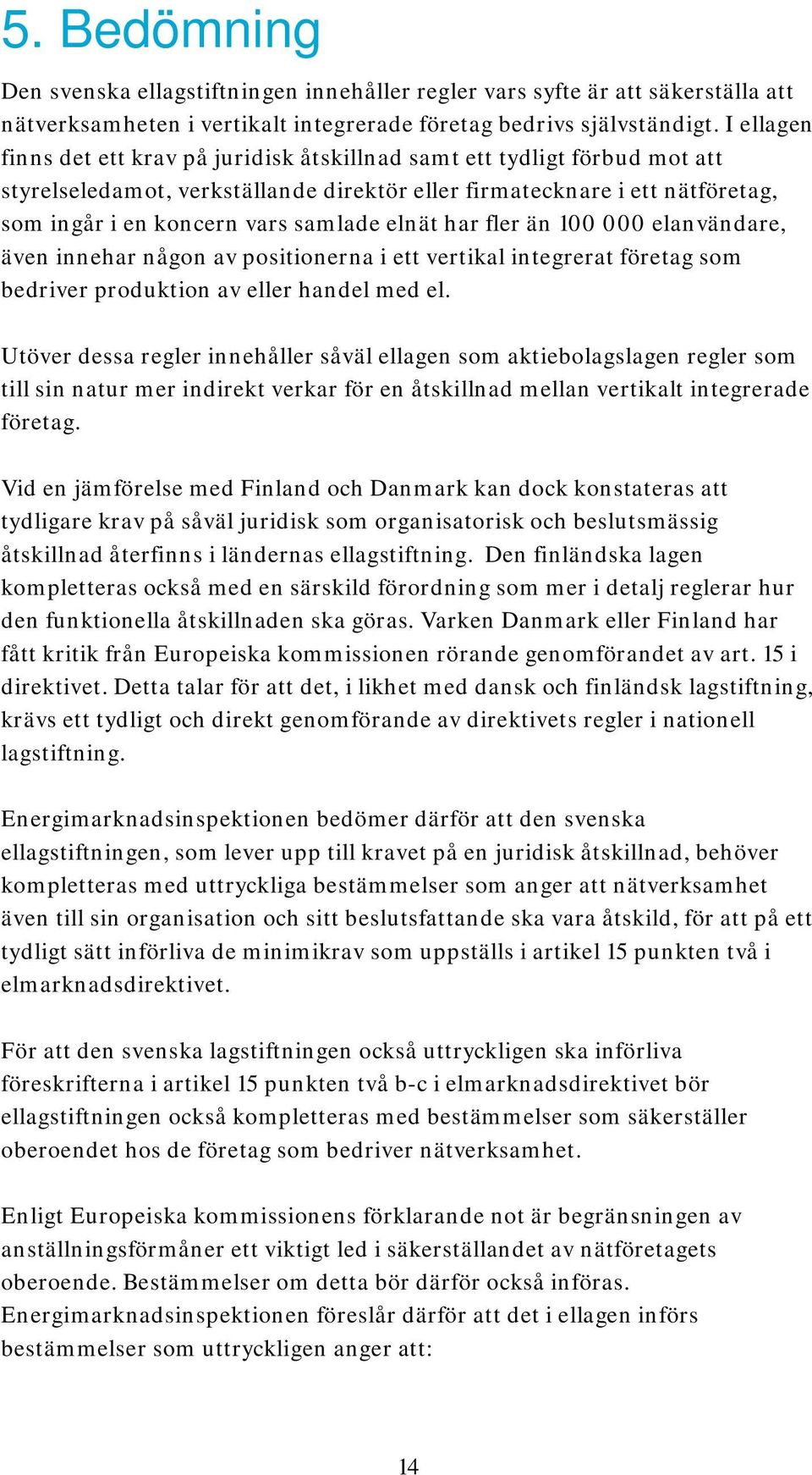 elnät har fler än 100 000 elanvändare, även innehar någon av positionerna i ett vertikal integrerat företag som bedriver produktion av eller handel med el.