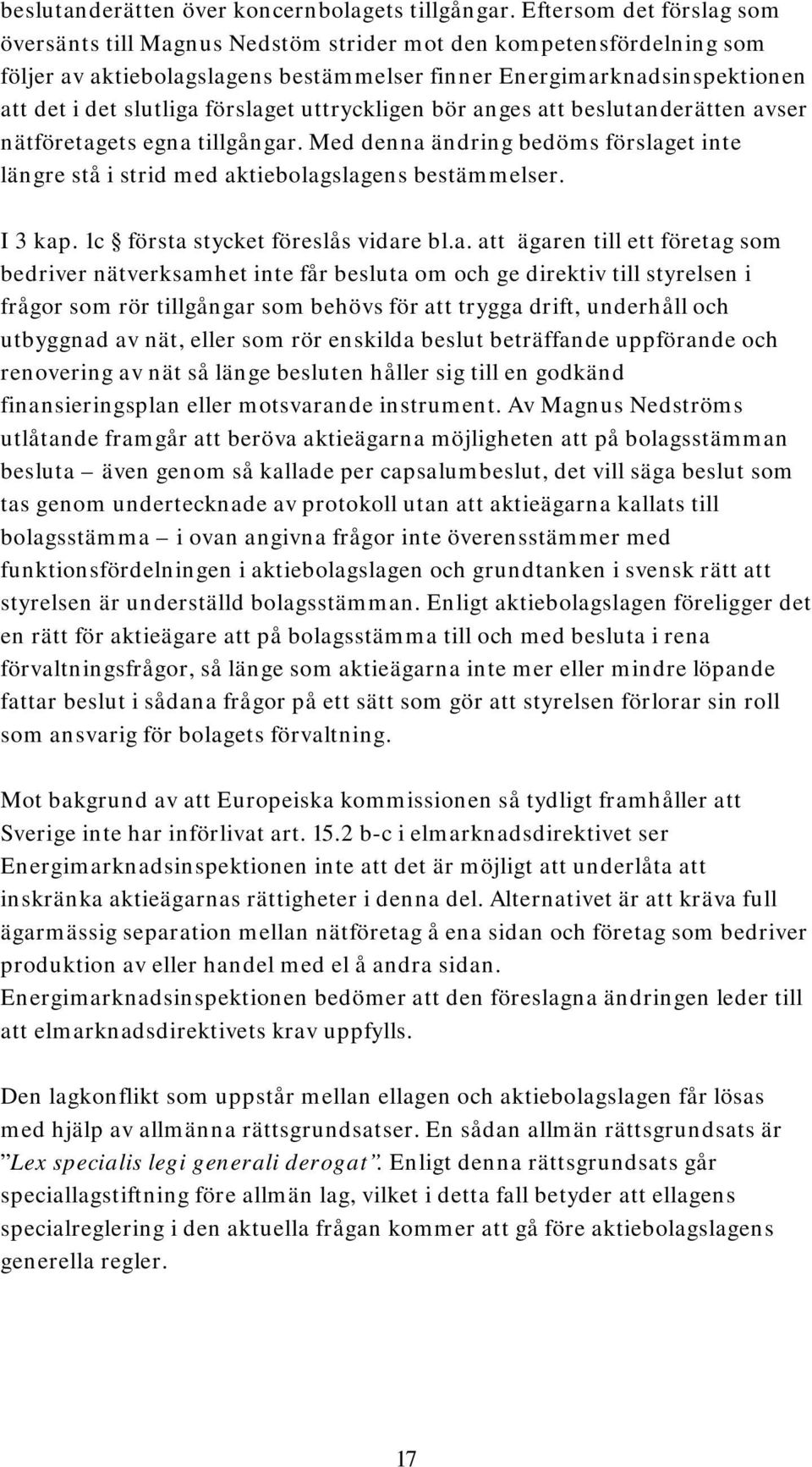 förslaget uttryckligen bör anges att beslutanderätten avser nätföretagets egna tillgångar. Med denna ändring bedöms förslaget inte längre stå i strid med aktiebolagslagens bestämmelser. I 3 kap.