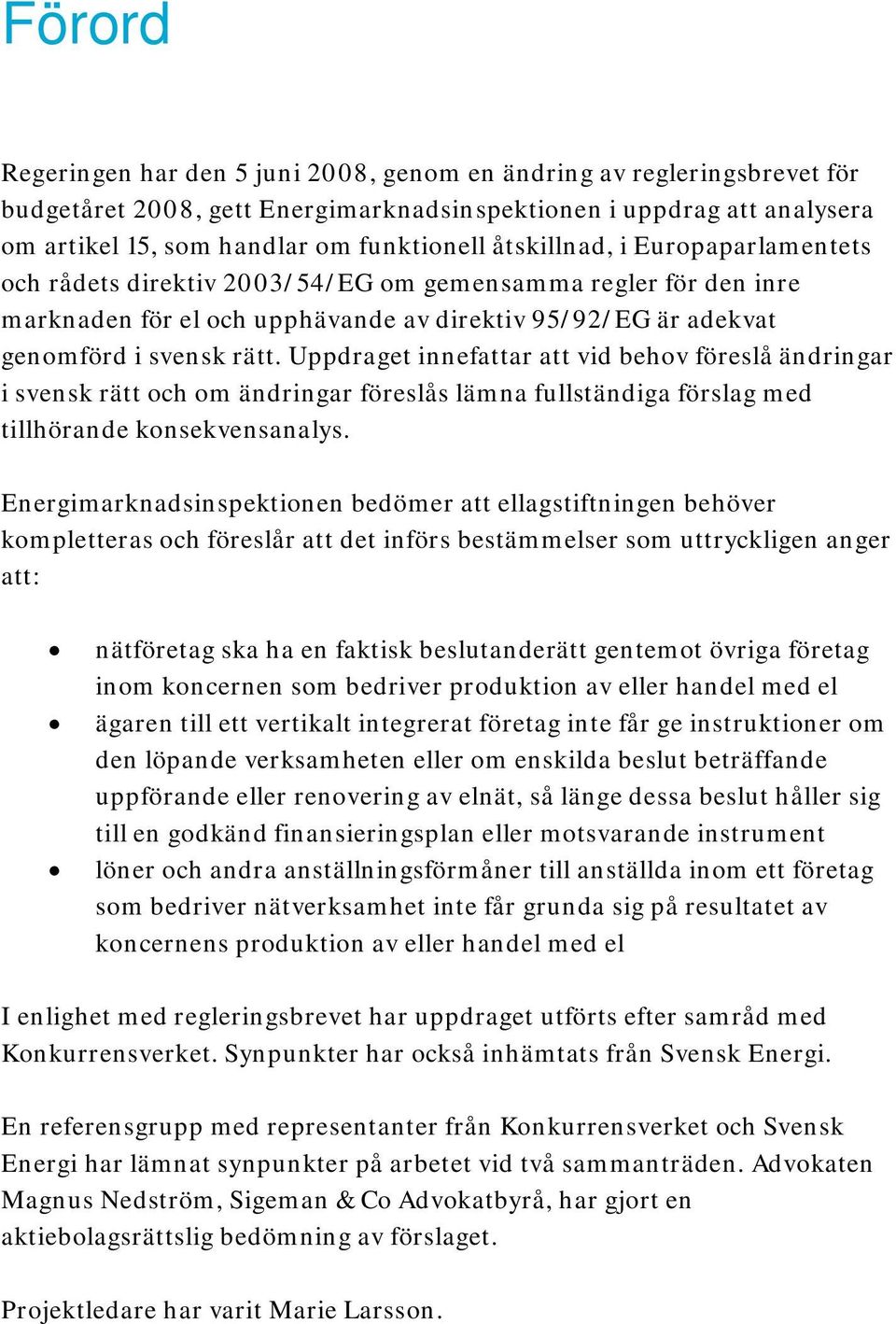 Uppdraget innefattar att vid behov föreslå ändringar i svensk rätt och om ändringar föreslås lämna fullständiga förslag med tillhörande konsekvensanalys.