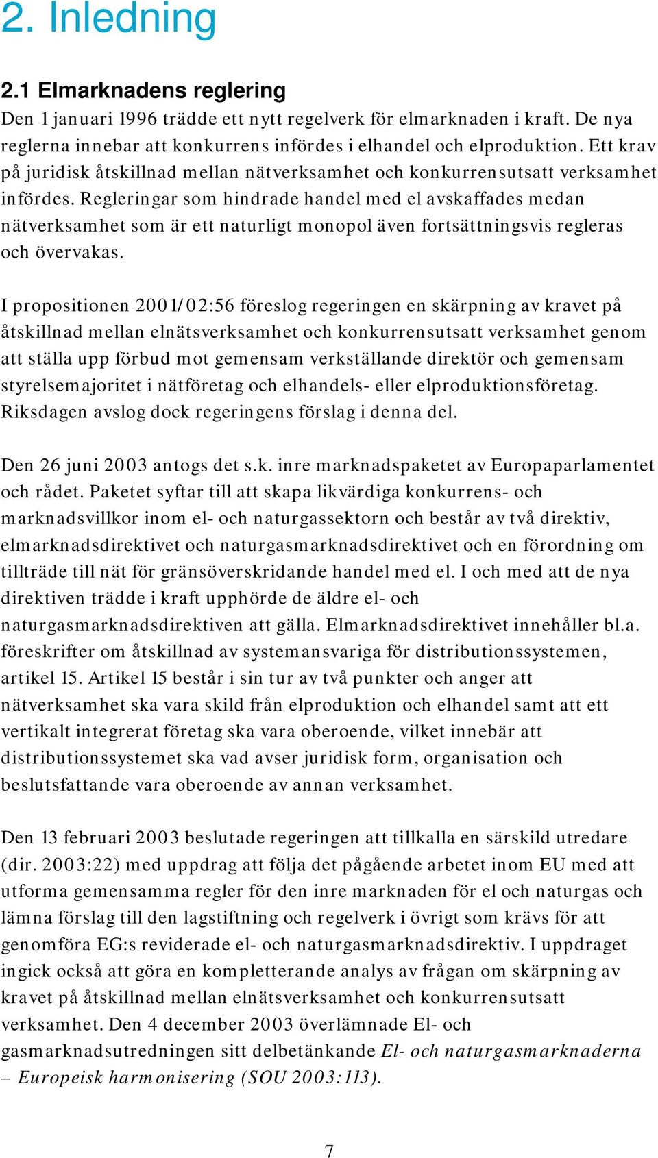 Regleringar som hindrade handel med el avskaffades medan nätverksamhet som är ett naturligt monopol även fortsättningsvis regleras och övervakas.