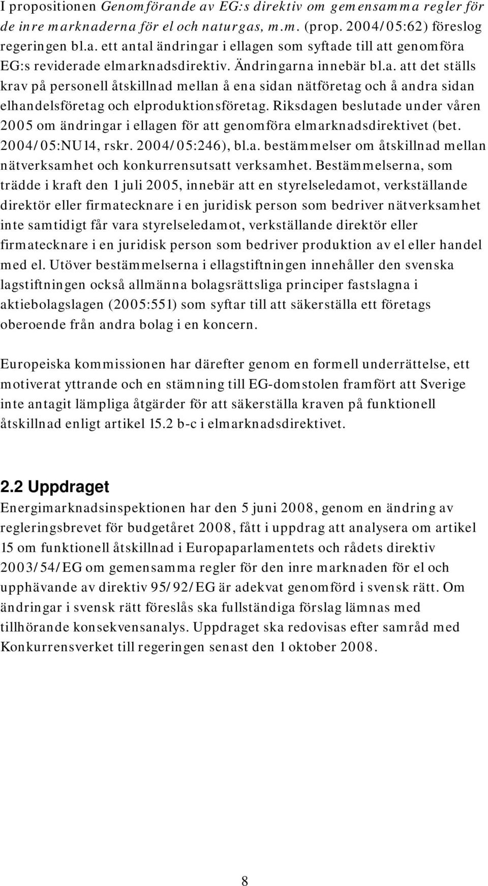 Riksdagen beslutade under våren 2005 om ändringar i ellagen för att genomföra elmarknadsdirektivet (bet. 2004/05:NU14, rskr. 2004/05:246), bl.a. bestämmelser om åtskillnad mellan nätverksamhet och konkurrensutsatt verksamhet.