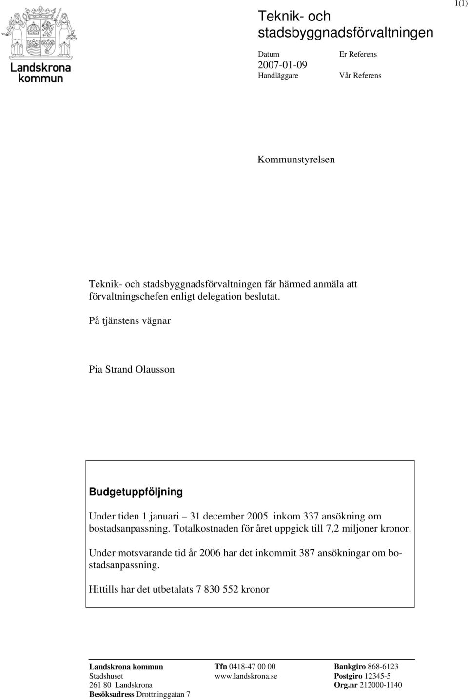 På tjänstens vägnar Pia Strand Olausson Budgetuppföljning Under tiden 1 januari 31 december 2005 inkom 337 ansökning om