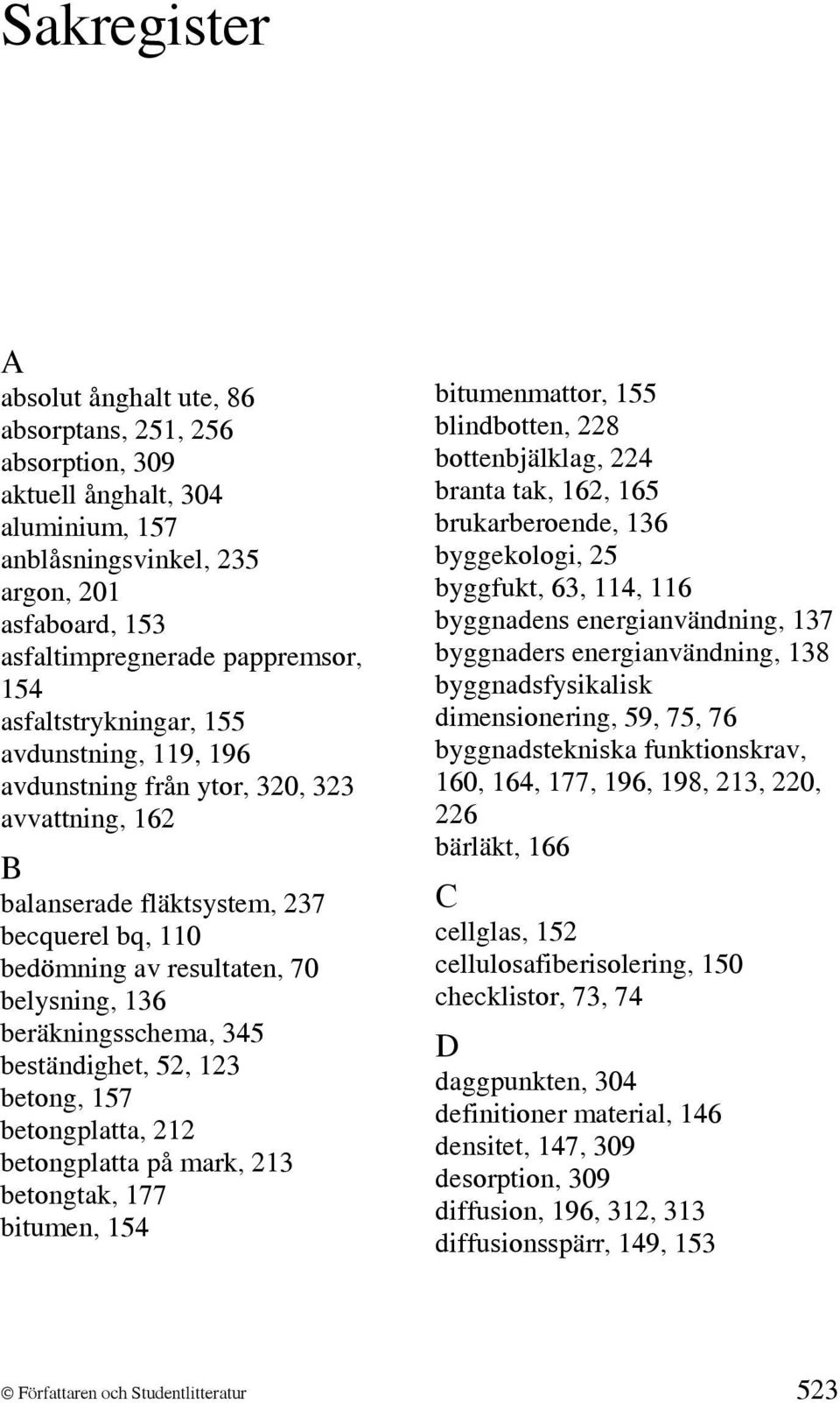 beräkningsschema, 345 beständighet, 52, 123 betong, 157 betongplatta, 212 betongplatta på mark, 213 betongtak, 177 bitumen, 154 bitumenmattor, 155 blindbotten, 228 bottenbjälklag, 224 branta tak,