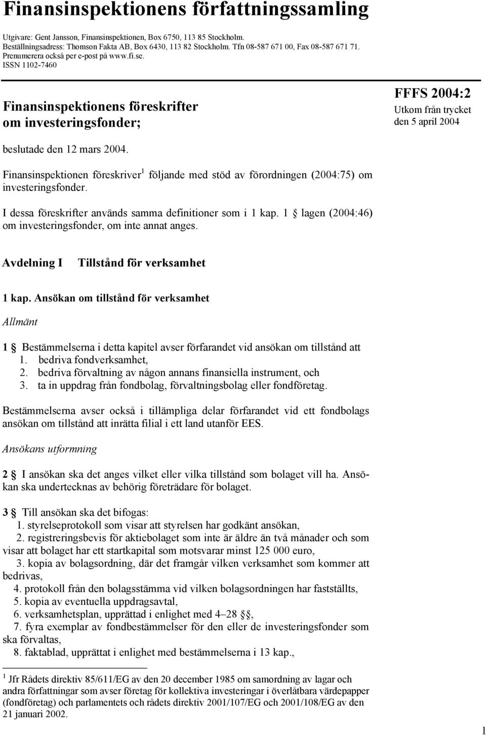 ISSN 1102-7460 Finansinspektionens föreskrifter om investeringsfonder; FFFS 2004:2 Utkom från trycket den 5 april 2004 beslutade den 12 mars 2004.