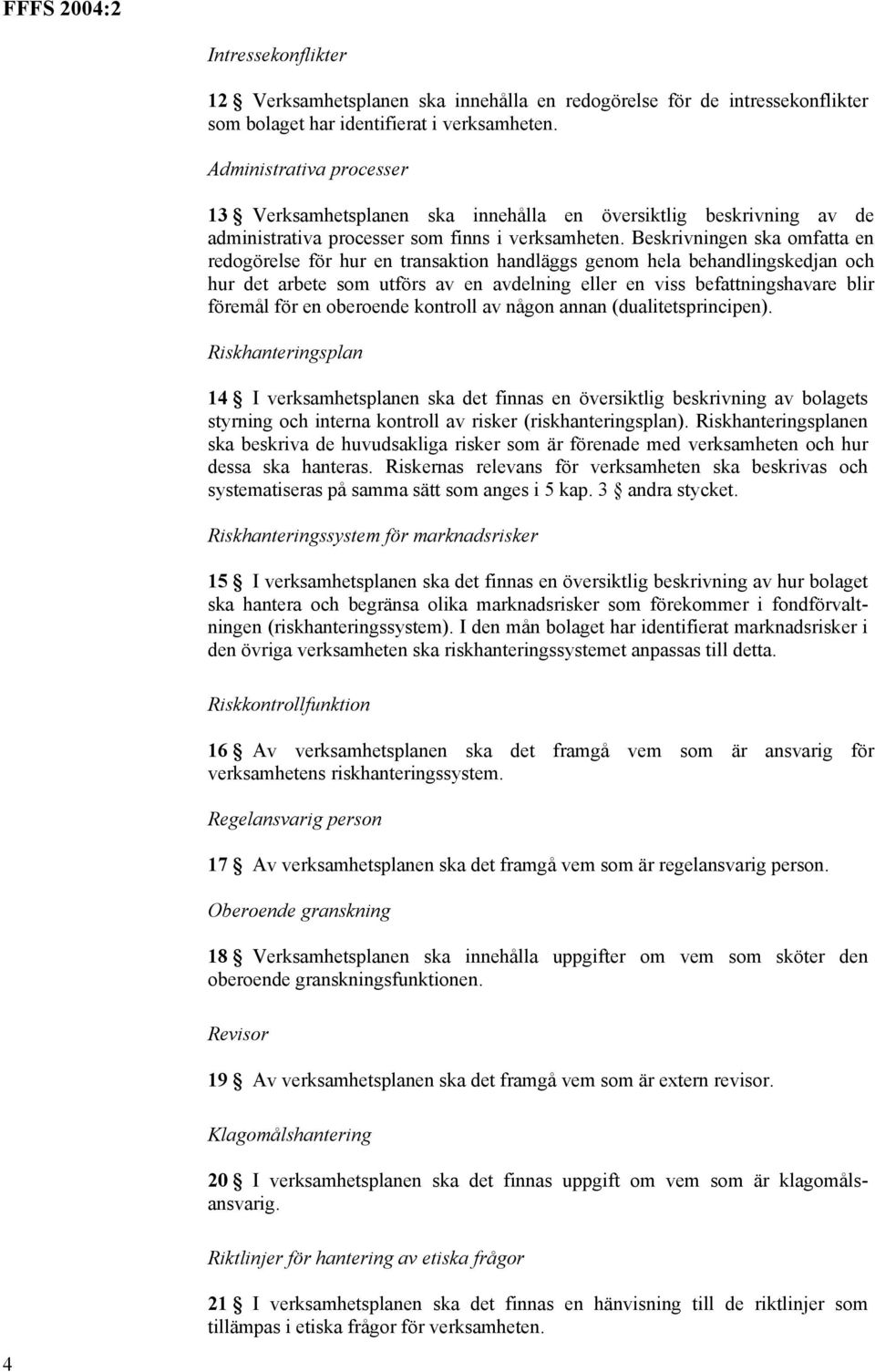 Beskrivningen ska omfatta en redogörelse för hur en transaktion handläggs genom hela behandlingskedjan och hur det arbete som utförs av en avdelning eller en viss befattningshavare blir föremål för