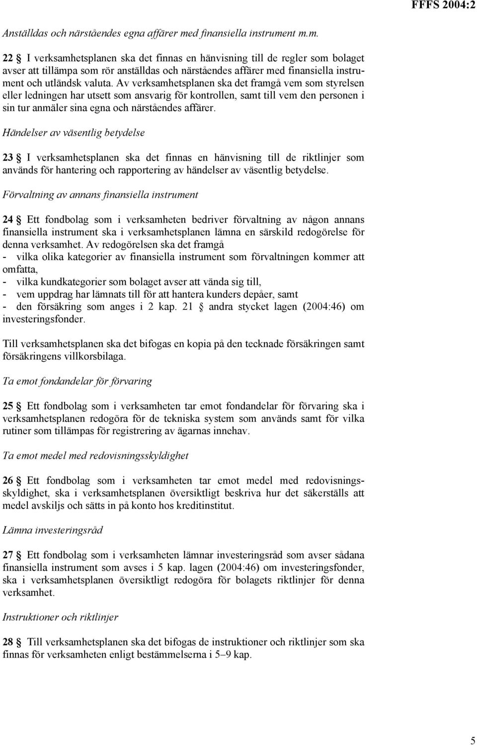 nt m.m. 22 I verksamhetsplanen ska det finnas en hänvisning till de regler som bolaget avser att tillämpa som rör anställdas och närståendes affärer ment och utländsk valuta.