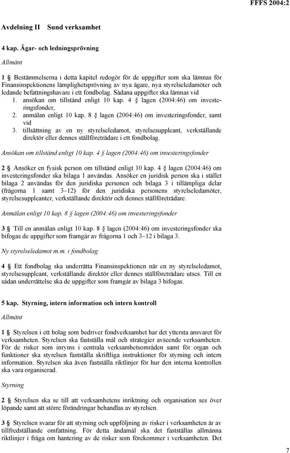 befattningshavare i ett fondbolag. Sådana uppgifter ska lämnas vid 1. ansökan om tillstånd enligt 10 kap. 4 lagen (2004:46) om investeringsfonder, 2. anmälan enligt 10 kap.