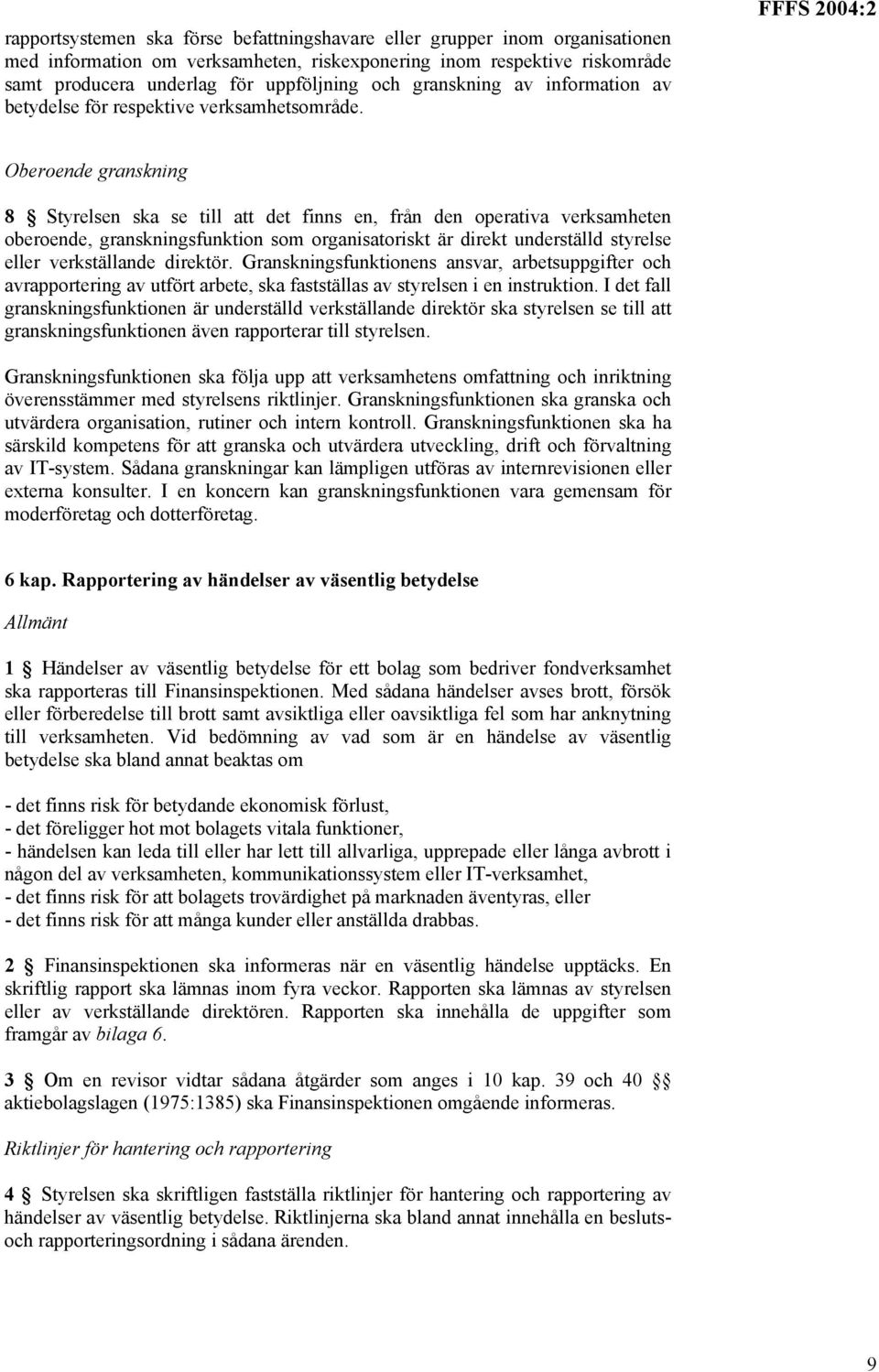 FFFS 2004:2 Oberoende granskning 8 Styrelsen ska se till att det finns en, från den operativa verksamheten oberoende, granskningsfunktion som organisatoriskt är direkt underställd styrelse eller