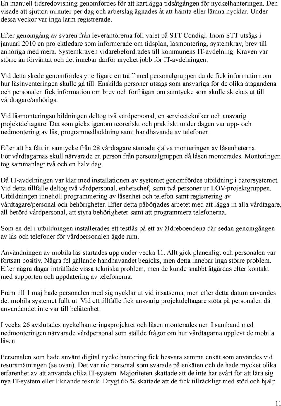 Inom STT utsågs i januari 2010 en projektledare som informerade om tidsplan, låsmontering, systemkrav, brev till anhöriga med mera. Systemkraven vidarebefordrades till kommunens IT-avdelning.