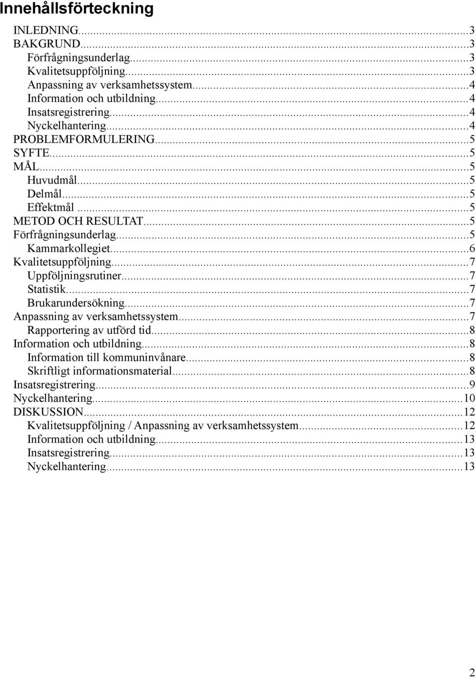 ..7 Uppföljningsrutiner...7 Statistik...7 Brukarundersökning...7 Anpassning av verksamhetssystem...7 Rapportering av utförd tid...8 Information och utbildning...8 Information till kommuninvånare.