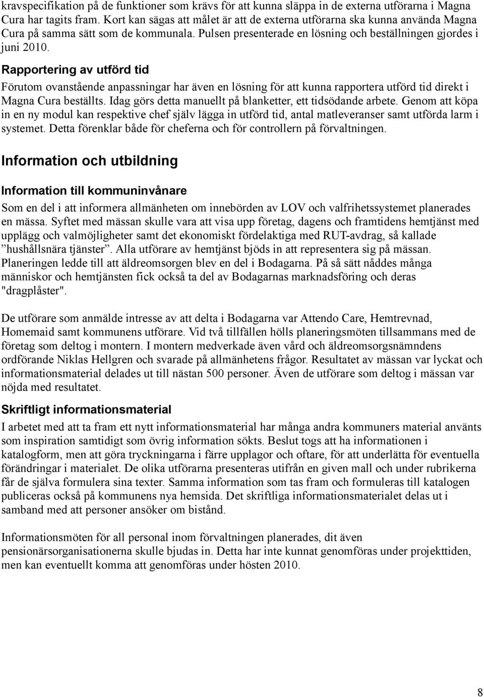 Rapportering av utförd tid Förutom ovanstående anpassningar har även en lösning för att kunna rapportera utförd tid direkt i Magna Cura beställts.