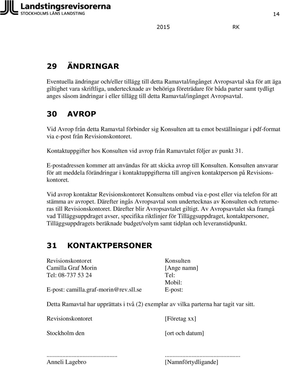 30 AVROP Vid Avrop från detta Ramavtal förbinder sig Konsulten att ta emot beställningar i pdf-format via e-post från Revisionskontoret.