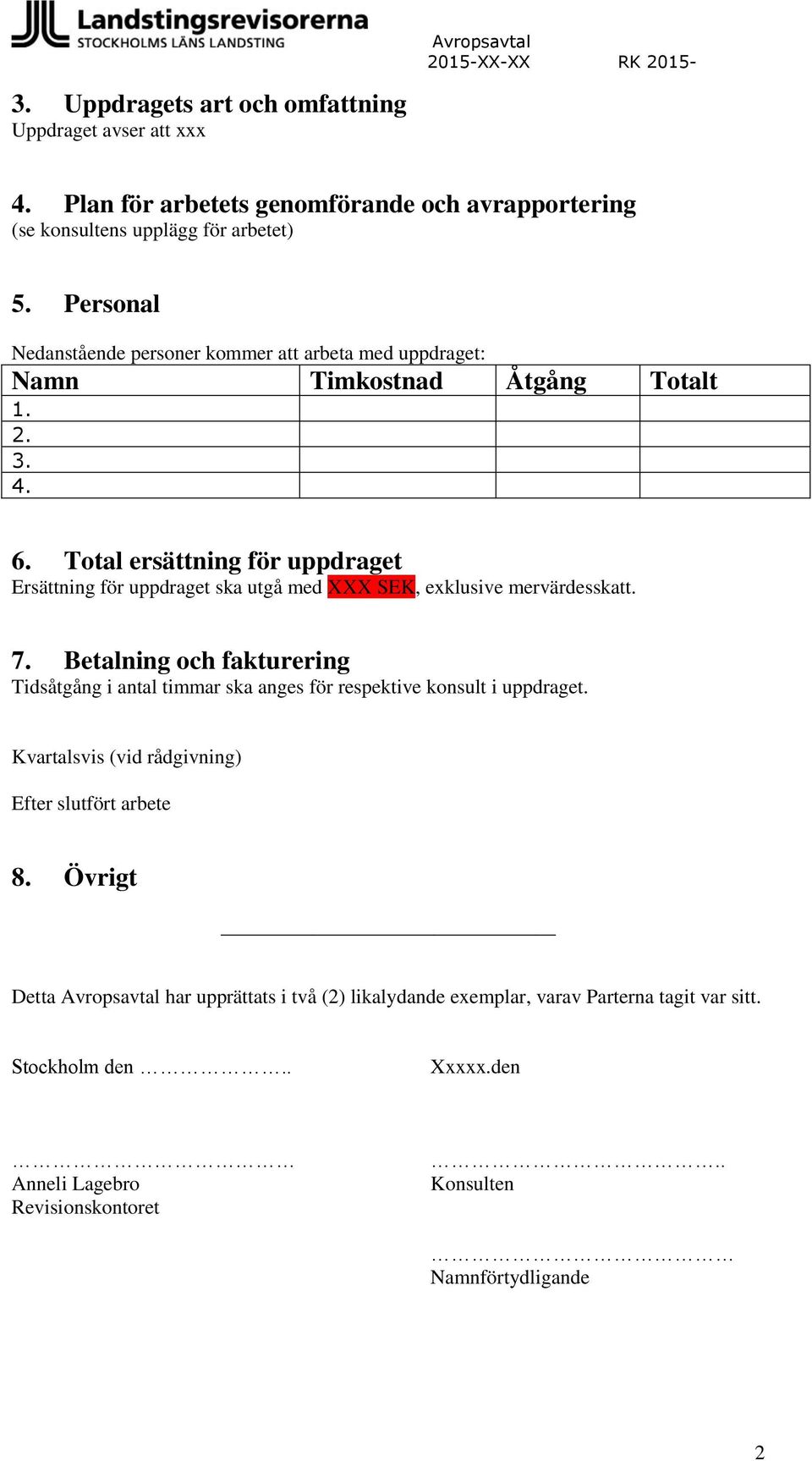 Total ersättning för uppdraget Ersättning för uppdraget ska utgå med XXX SEK, exklusive mervärdesskatt. 7.