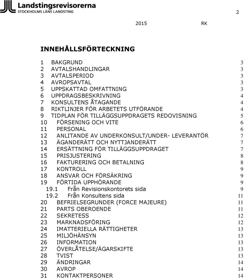 TILLÄGGSUPPDRAGET 7 15 PRISJUSTERING 8 16 FAKTURERING OCH BETALNING 8 17 KONTROLL 9 18 ANSVAR OCH FÖRSÄKRING 9 19 FÖRTIDA UPPHÖRANDE 9 19.1 Från Revisionskontorets sida 9 19.