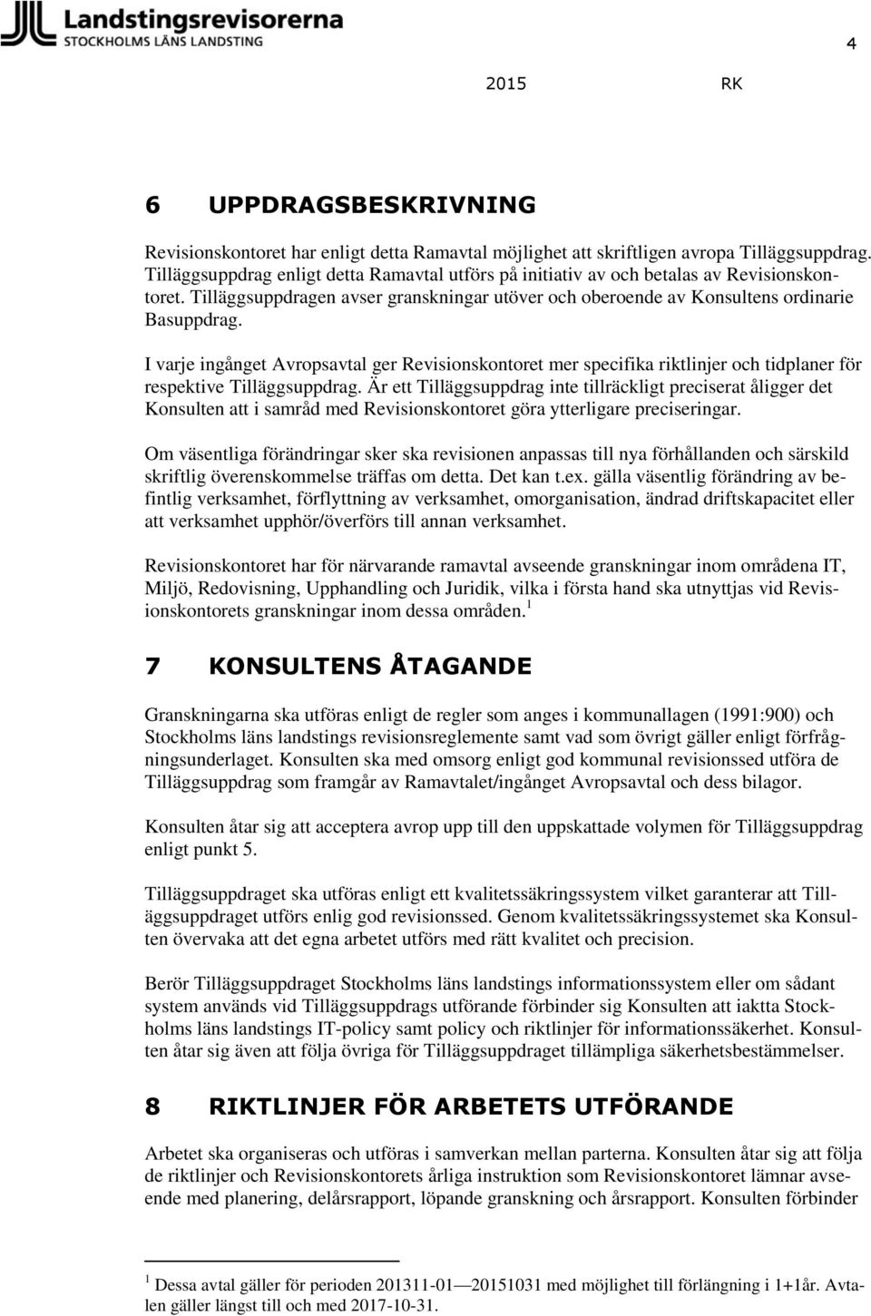 I varje ingånget Avropsavtal ger Revisionskontoret mer specifika riktlinjer och tidplaner för respektive Tilläggsuppdrag.