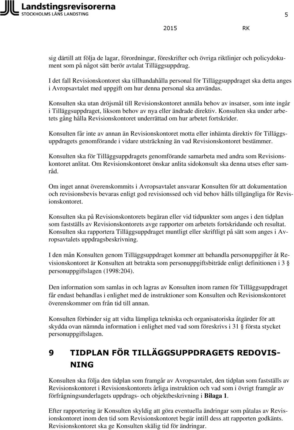 Konsulten ska utan dröjsmål till Revisionskontoret anmäla behov av insatser, som inte ingår i Tilläggsuppdraget, liksom behov av nya eller ändrade direktiv.