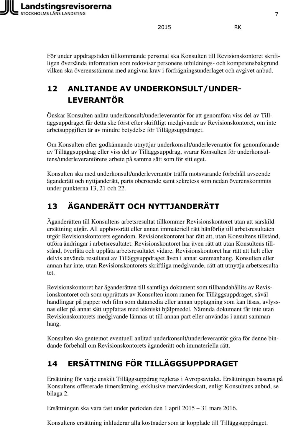 12 ANLITANDE AV UNDERKONSULT/UNDER- LEVERANTÖR Önskar Konsulten anlita underkonsult/underleverantör för att genomföra viss del av Tilläggsuppdraget får detta ske först efter skriftligt medgivande av