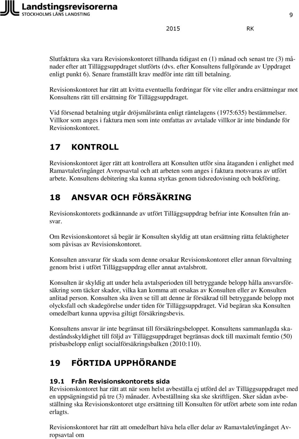 Revisionskontoret har rätt att kvitta eventuella fordringar för vite eller andra ersättningar mot Konsultens rätt till ersättning för Tilläggsuppdraget.