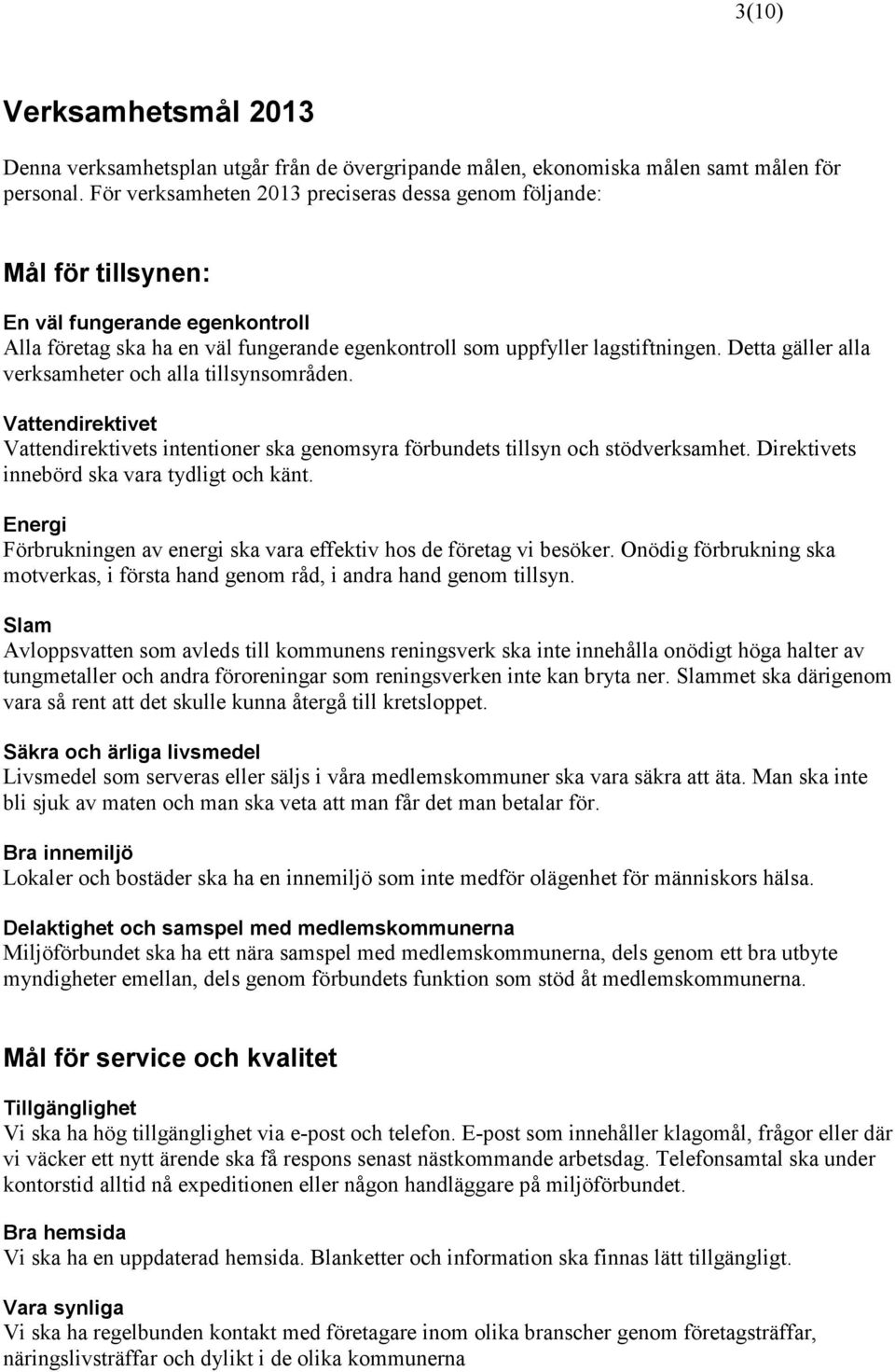 Detta gäller alla verksamheter och alla tillsynsområden. Vattendirektivet Vattendirektivets intentioner ska genomsyra förbundets tillsyn och stödverksamhet.