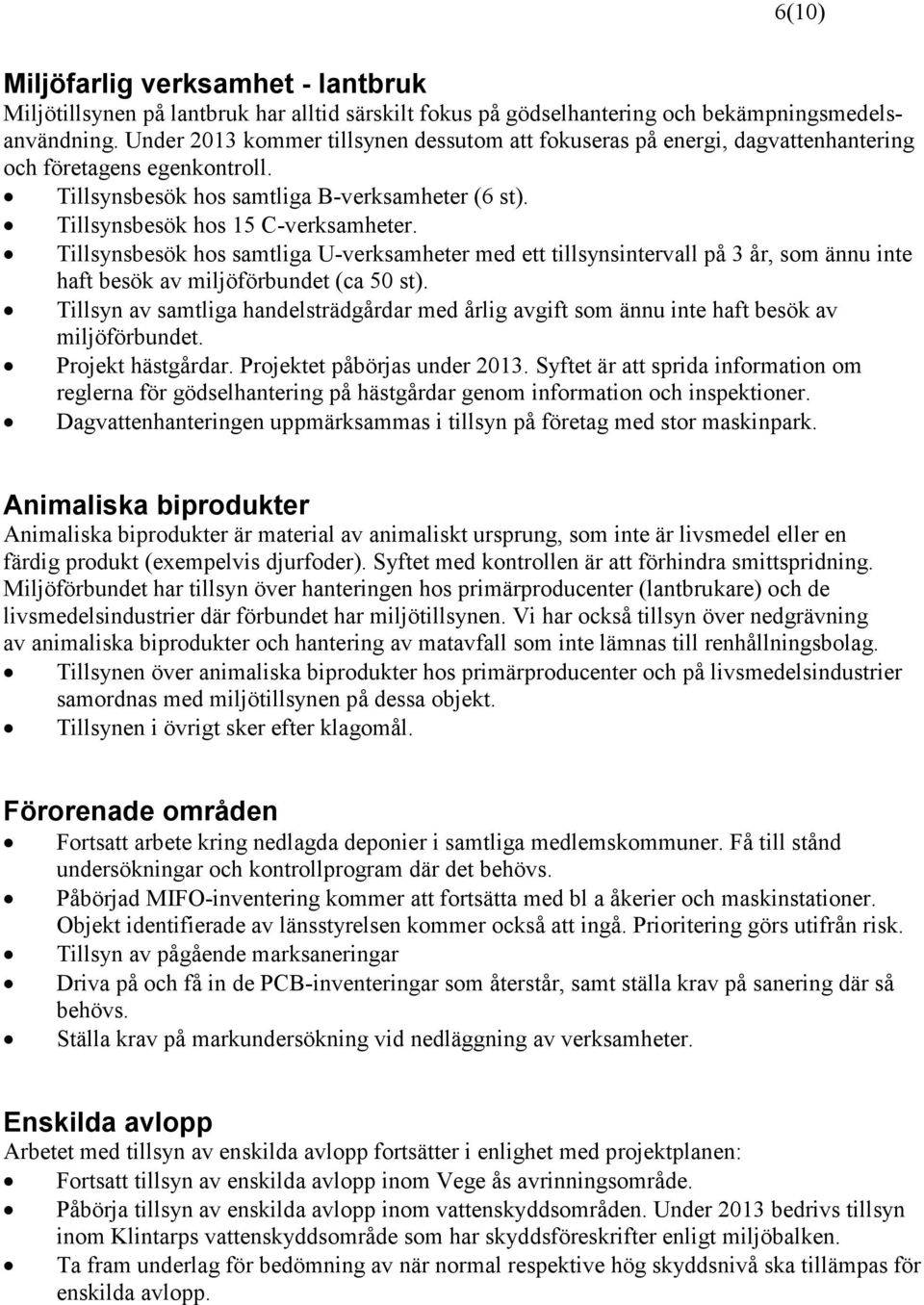 Tillsynsbesök hos samtliga U-verksamheter med ett tillsynsintervall på 3 år, som ännu inte haft besök av miljöförbundet (ca 50 st).