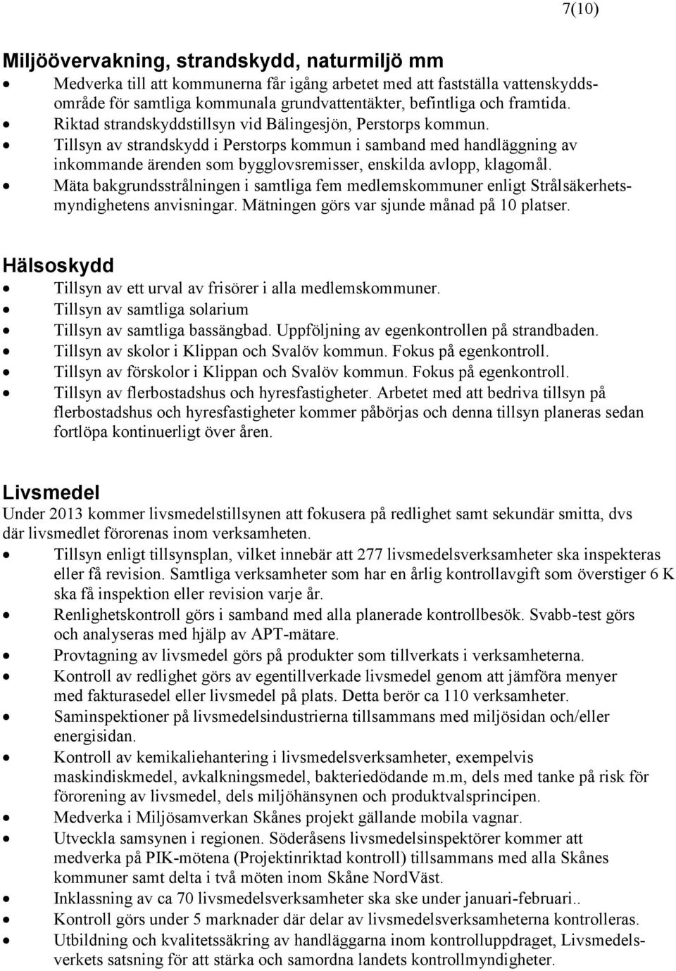 Tillsyn av strandskydd i Perstorps kommun i samband med handläggning av inkommande ärenden som bygglovsremisser, enskilda avlopp, klagomål.