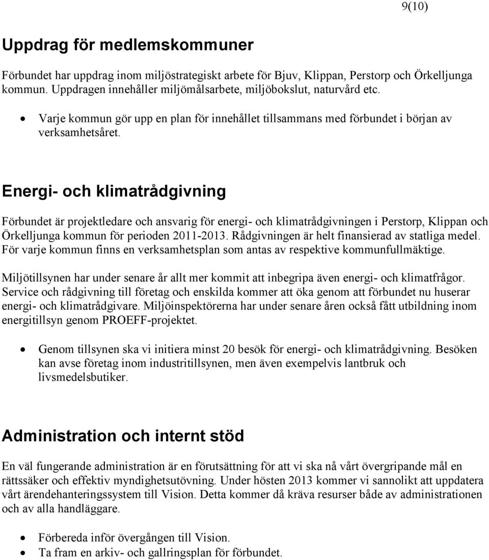 Energi- och klimatrådgivning Förbundet är projektledare och ansvarig för energi- och klimatrådgivningen i Perstorp, Klippan och Örkelljunga kommun för perioden 2011-2013.