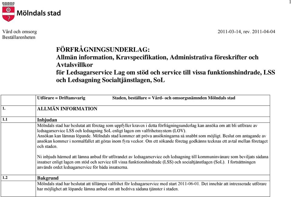 funktionshindrade, LSS och Ledsagning Socialtjänstlagen, SoL Utförare = Driftansvarig Staden, beställare = Vård- och omsorgsnämnden Mölndals stad 1. ALLMÄN INFORMATION 1.