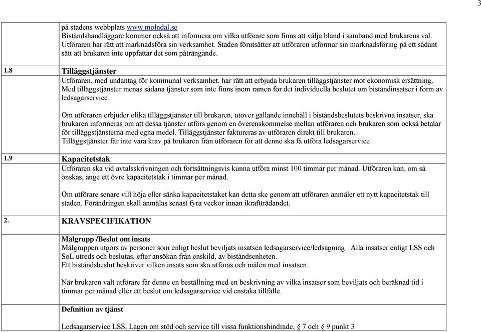 8 Tilläggstjänster Utföraren, med undantag för kommunal verksamhet, har rätt att erbjuda brukaren tilläggstjänster mot ekonomisk ersättning.