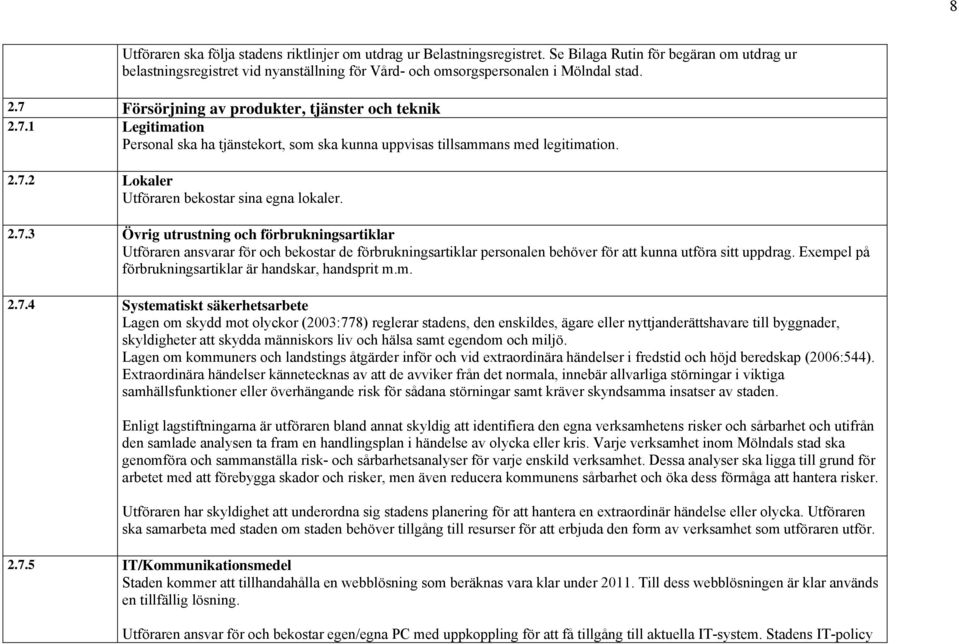 Försörjning av produkter, tjänster och teknik 2.7.1 Legitimation Personal ska ha tjänstekort, som ska kunna uppvisas tillsammans med legitimation. 2.7.2 Lokaler Utföraren bekostar sina egna lokaler.