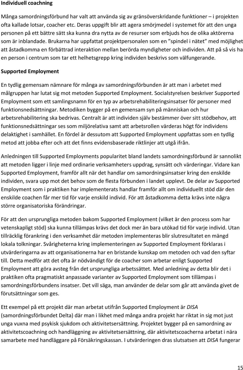 Brukarna har uppfattat projektpersonalen som en spindel i nätet med möjlighet att åstadkomma en förbättrad interaktion mellan berörda myndigheter och individen.