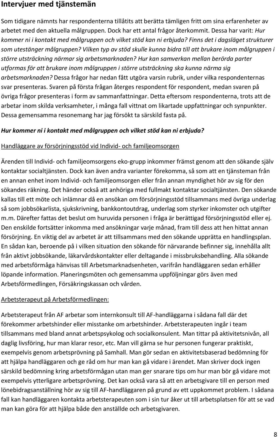 Vilken typ av stöd skulle kunna bidra till att brukare inom målgruppen i större utsträckning närmar sig arbetsmarknaden?