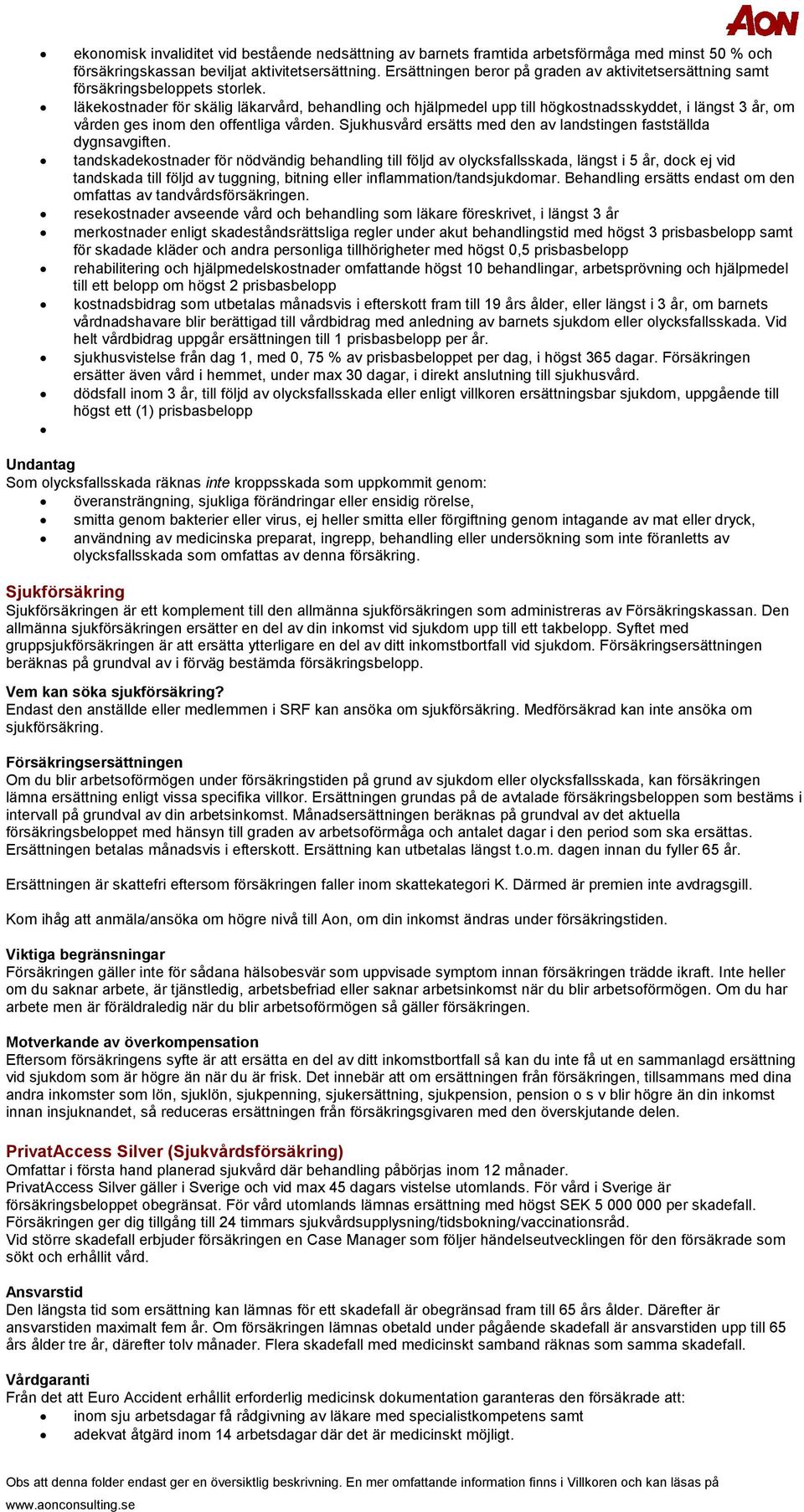 läkekostnader för skälig läkarvård, behandling och hjälpmedel upp till högkostnadsskyddet, i längst 3 år, om vården ges inom den offentliga vården.