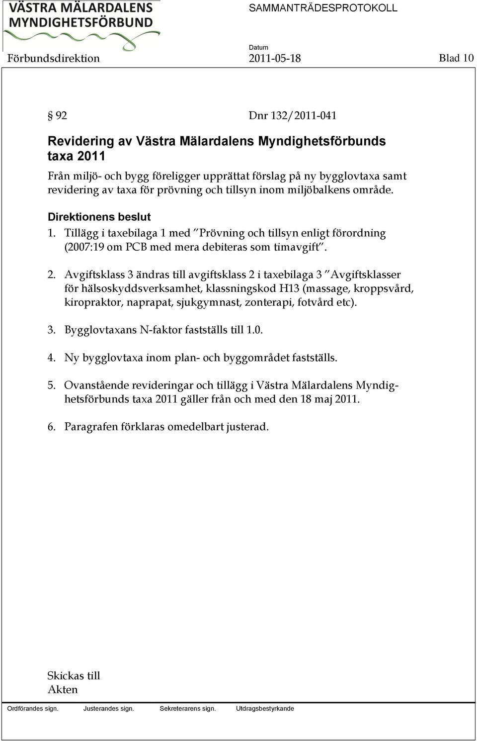 Tillägg i taxebilaga 1 med Prövning och tillsyn enligt förordning (2007:19 om PCB med mera debiteras som timavgift. 2.