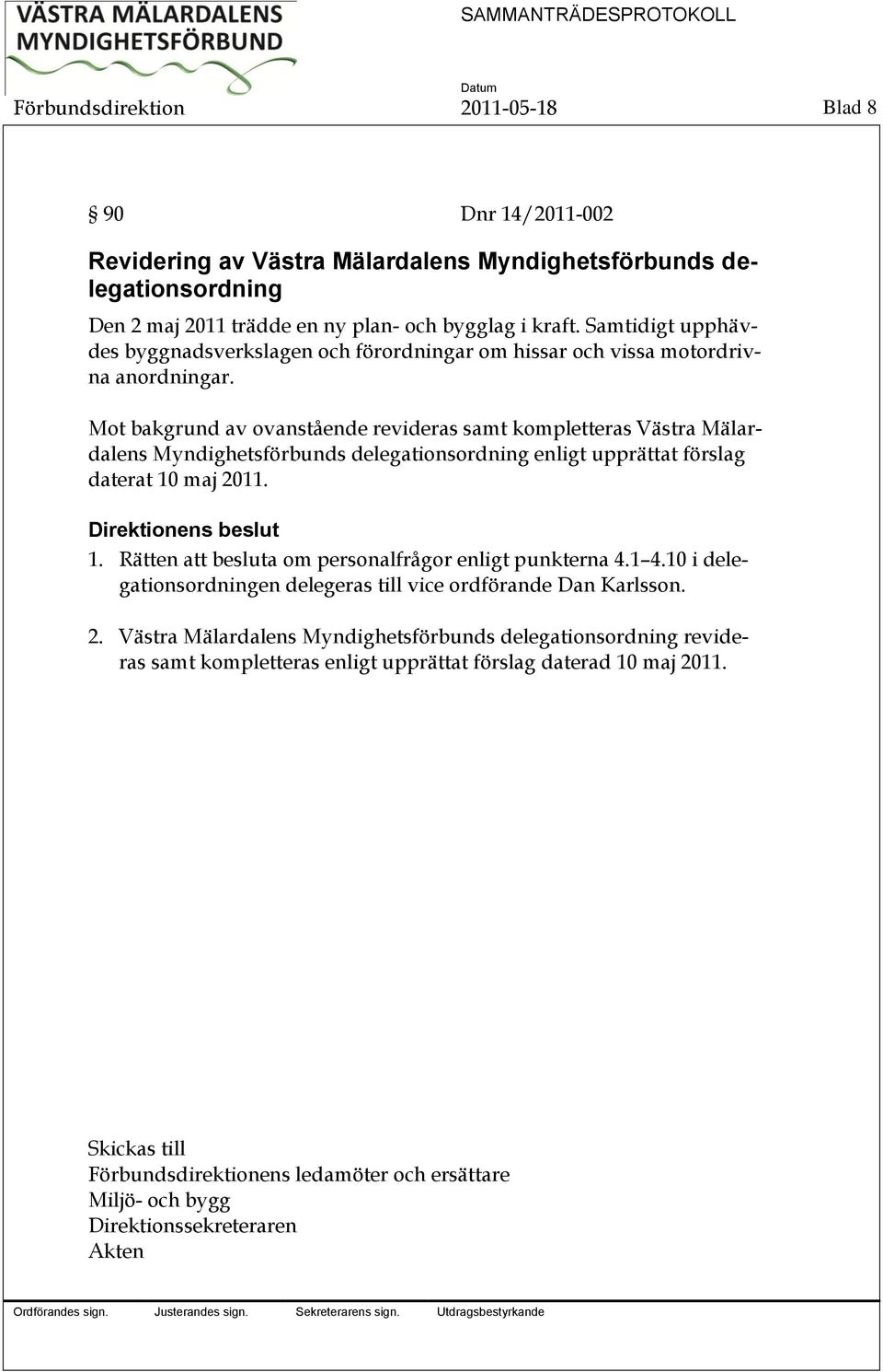 Mot bakgrund av ovanstående revideras samt kompletteras Västra Mälardalens Myndighetsförbunds delegationsordning enligt upprättat förslag daterat 10 maj 2011. Direktionens beslut 1.