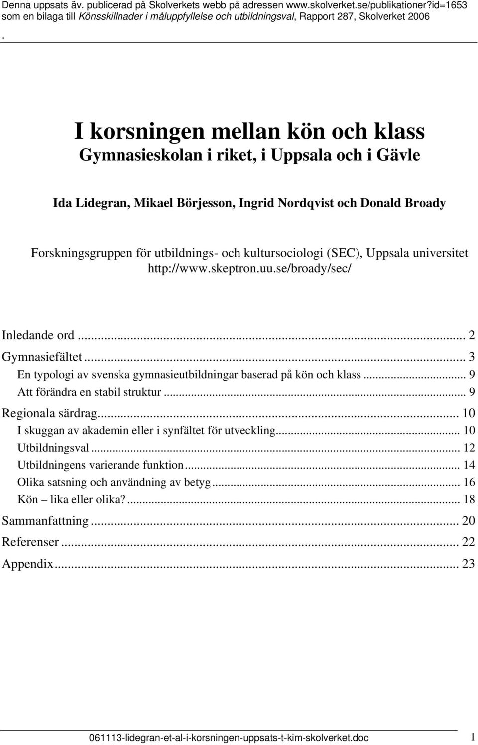 I korsningen mellan kön och klass Gymnasieskolan i riket, i Uppsala och i Gävle Ida Lidegran, Mikael Börjesson, Ingrid Nordqvist och Donald Broady Forskningsgruppen för utbildnings- och