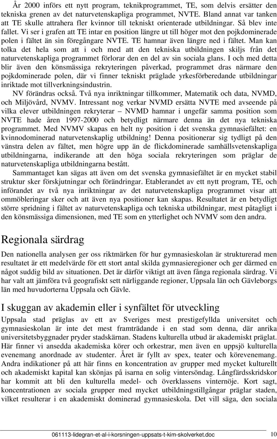 Vi ser i grafen att TE intar en position längre ut till höger mot den pojkdominerade polen i fältet än sin föregångare NVTE. TE hamnar även längre ned i fältet.