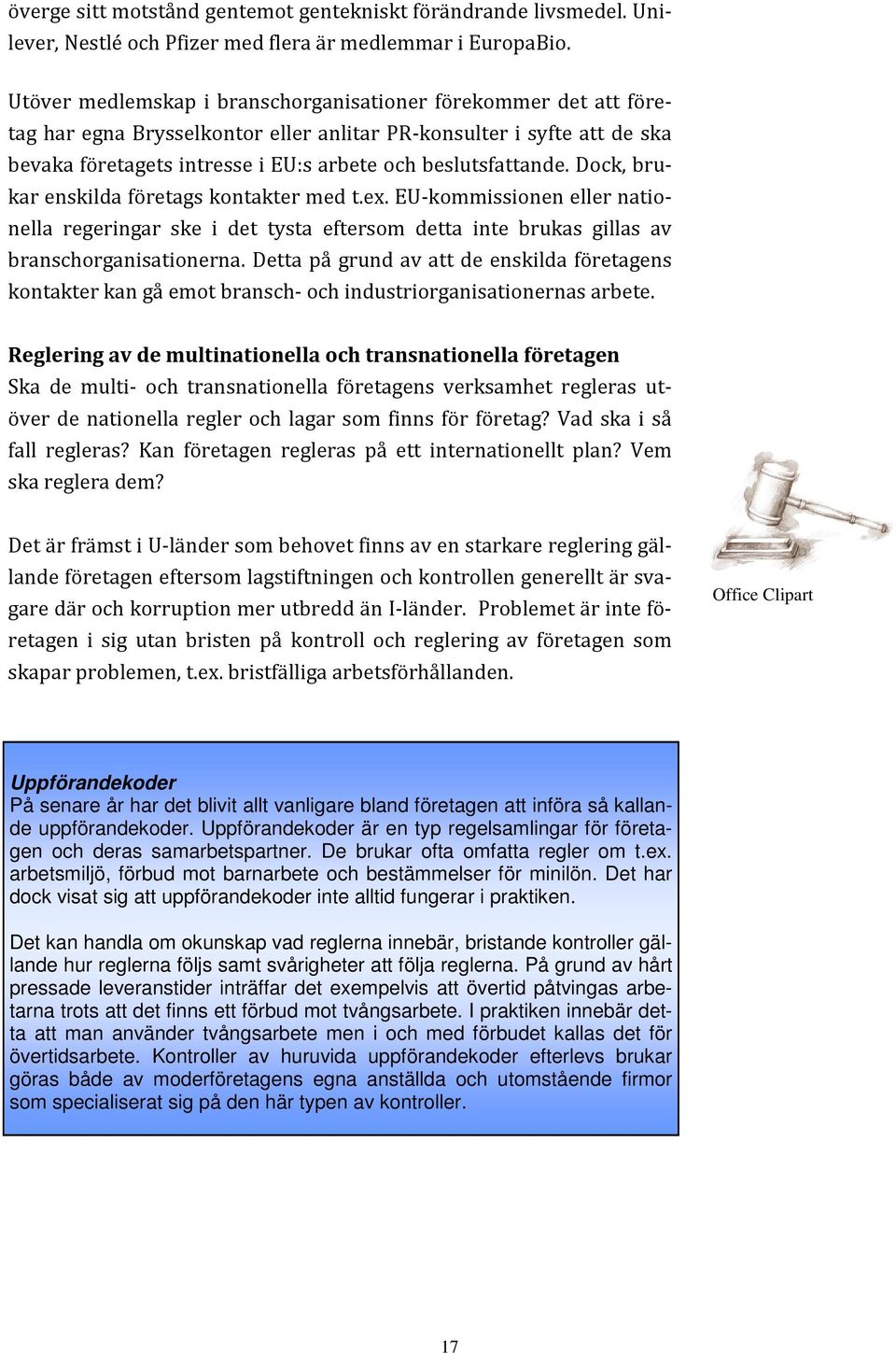 De brukar ofta omfatta regler om t.ex. arbetsmiljö, förbud mot barnarbete och bestämmelser för minilön. Det har dock visat sig att uppförandekoder inte alltid fungerar i praktiken.