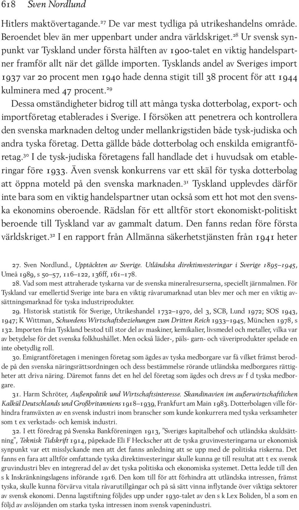 Tysklands andel av Sveriges import 1937 var 20 procent men 1940 hade denna stigit till 38 procent för att 1944 kulminera med 47 procent.