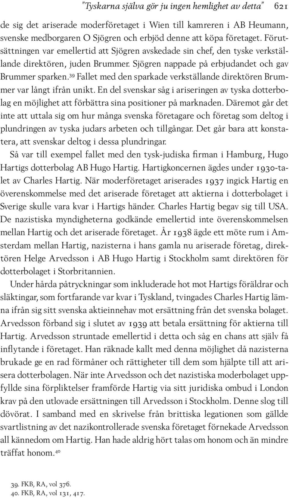 39 Fallet med den sparkade verkställande direktören Brummer var långt ifrån unikt. En del svenskar såg i ariseringen av tyska dotterbolag en möjlighet att förbättra sina positioner på marknaden.