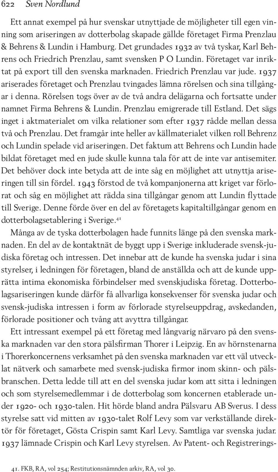 1937 ariserades företaget och Prenzlau tvingades lämna rörelsen och sina tillgångar i denna. Rörelsen togs över av de två andra delägarna och fortsatte under namnet Firma Behrens & Lundin.