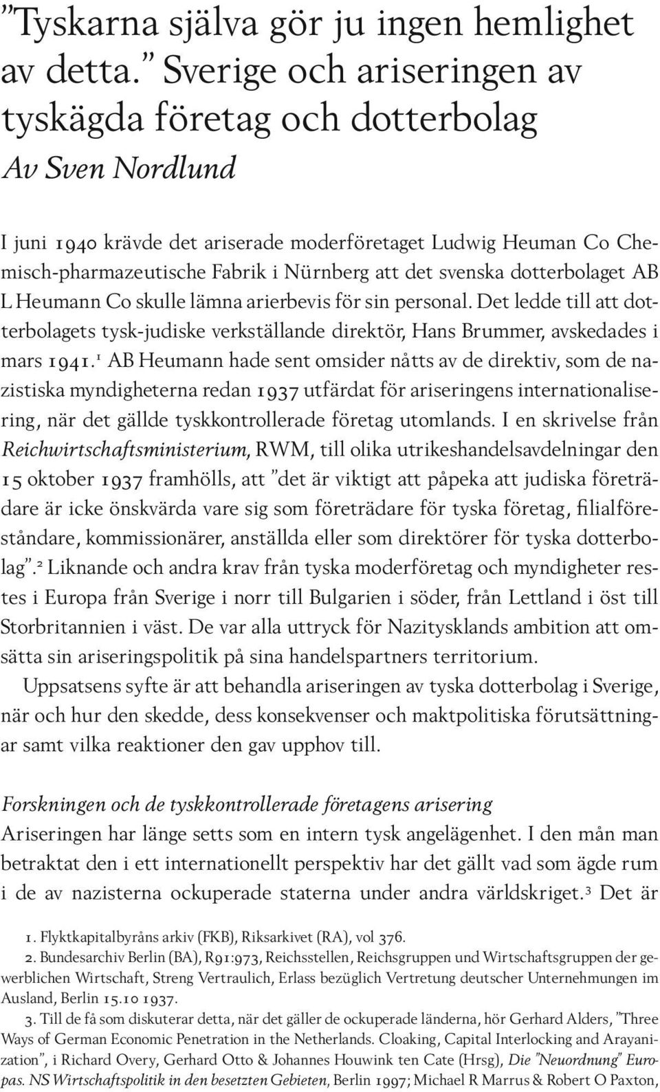 svenska dotterbolaget AB L Heumann Co skulle lämna arierbevis för sin personal. Det ledde till att dotterbolagets tysk-judiske verkställande direktör, Hans Brummer, avskedades i mars 1941.