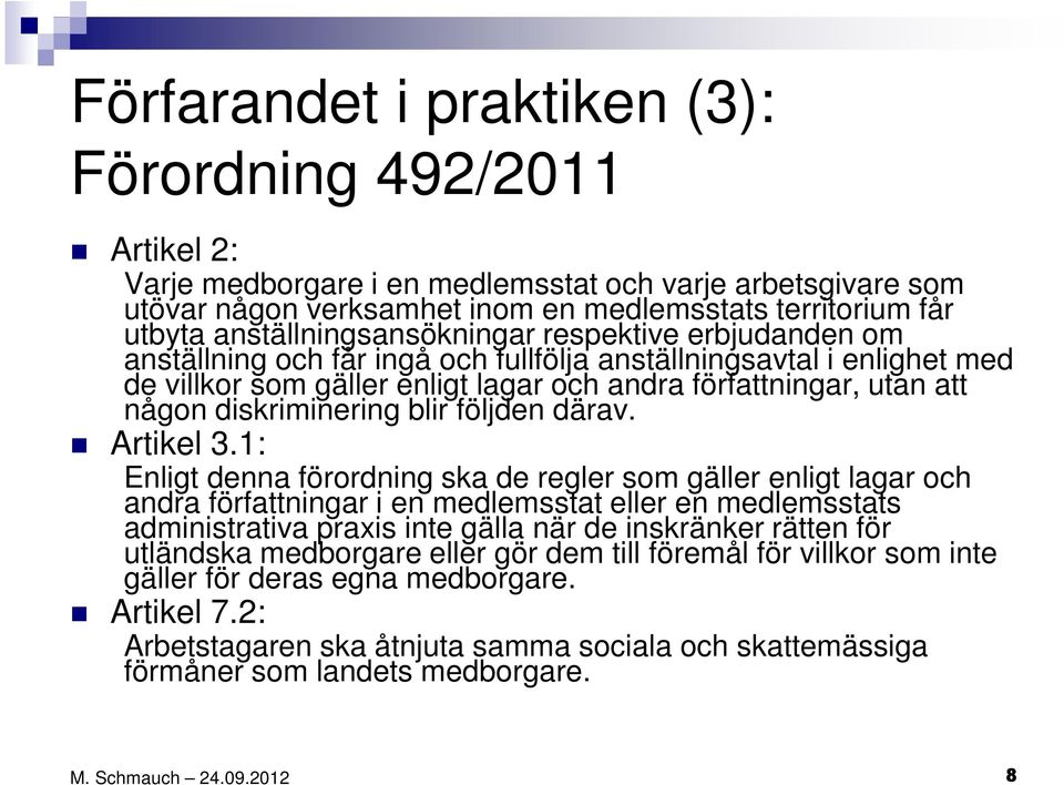 diskriminering blir följden därav. Artikel 3.