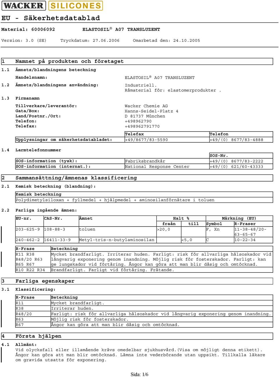 SOSinformation (tysk): Fabriksbrandkår +49/(0) 8677/832222 SOSinformation (internat.): National Response Center +49/(0) 621/6043333 2 Sammansättning/ämnenas klassificering 2.